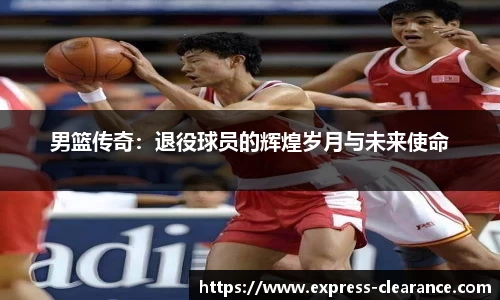 男篮传奇：退役球员的辉煌岁月与未来使命